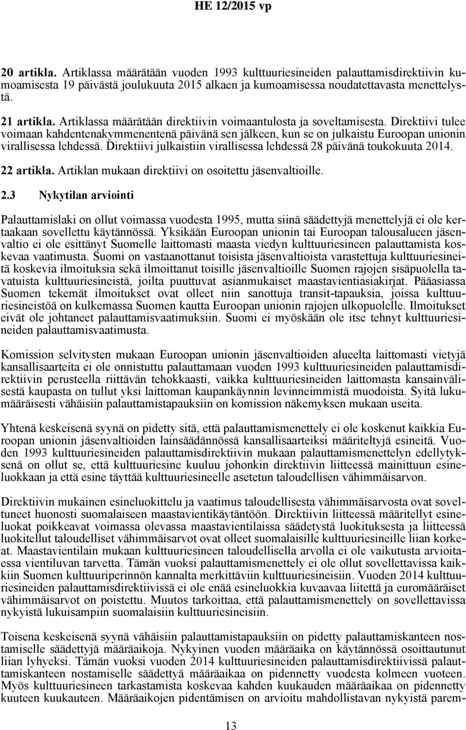 Direktiivi julkaistiin virallisessa lehdessä 28 päivänä toukokuuta 2014. 22 artikla. Artiklan mukaan direktiivi on osoitettu jäsenvaltioille. 2.3 Nykytilan arviointi Palauttamislaki on ollut voimassa vuodesta 1995, mutta siinä säädettyjä menettelyjä ei ole kertaakaan sovellettu käytännössä.