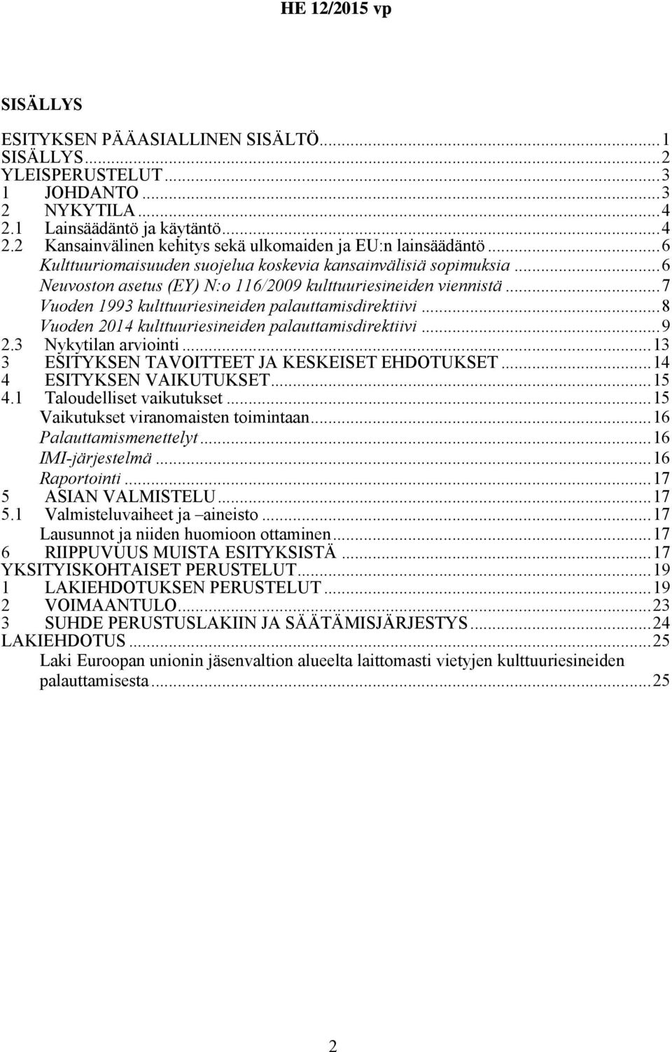 ..8 Vuoden 2014 kulttuuriesineiden palauttamisdirektiivi...9 2.3 Nykytilan arviointi...13 3 ESITYKSEN TAVOITTEET JA KESKEISET EHDOTUKSET...14 4 ESITYKSEN VAIKUTUKSET...15 4.