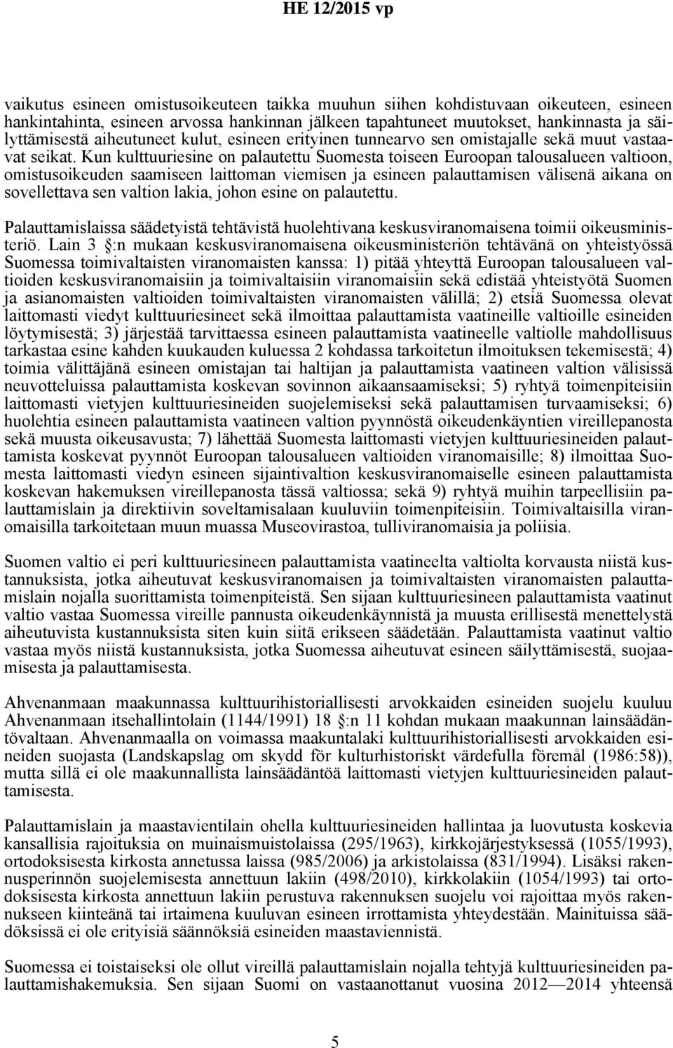 Kun kulttuuriesine on palautettu Suomesta toiseen Euroopan talousalueen valtioon, omistusoikeuden saamiseen laittoman viemisen ja esineen palauttamisen välisenä aikana on sovellettava sen valtion