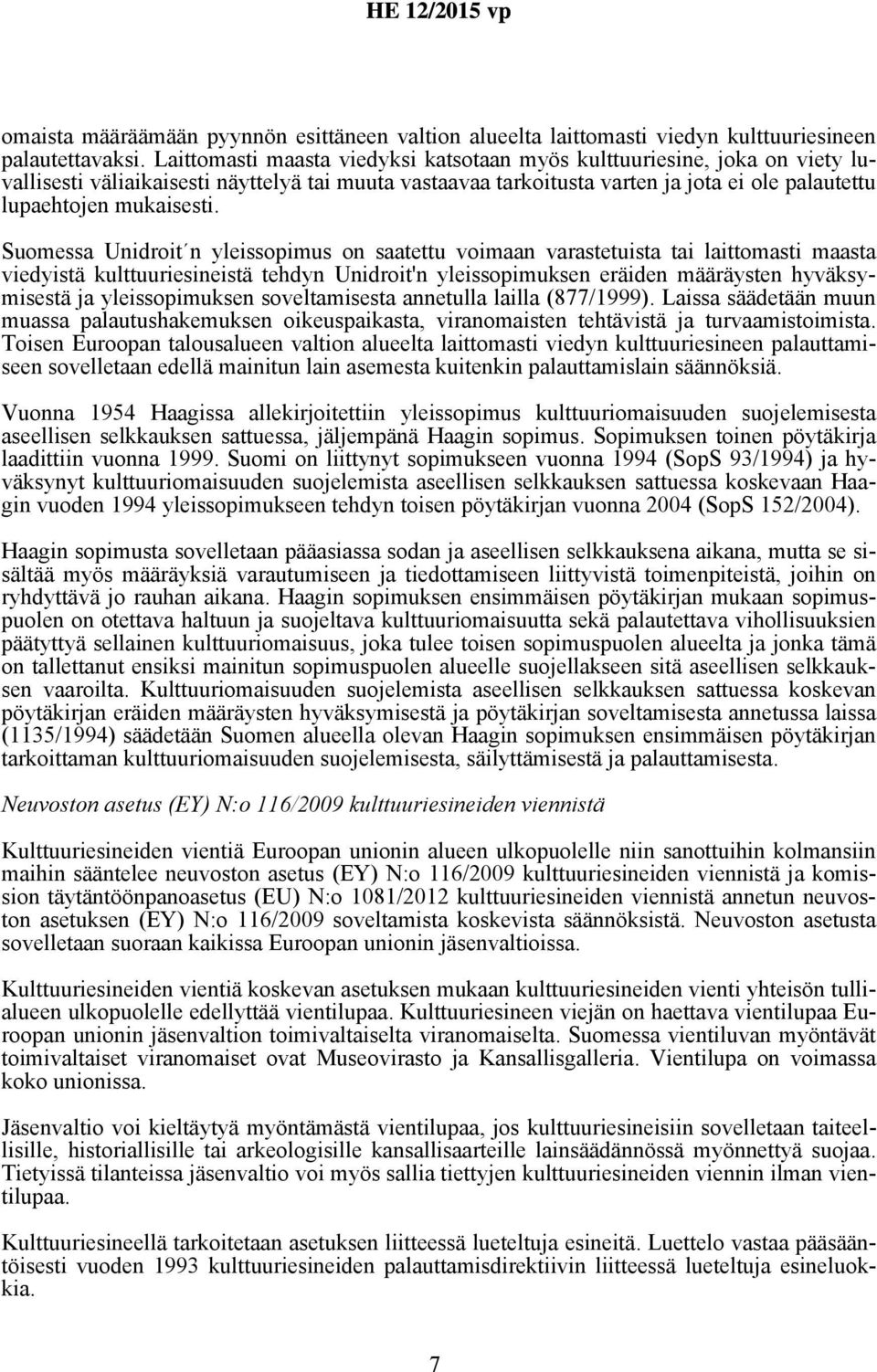 Suomessa Unidroit n yleissopimus on saatettu voimaan varastetuista tai laittomasti maasta viedyistä kulttuuriesineistä tehdyn Unidroit'n yleissopimuksen eräiden määräysten hyväksymisestä ja