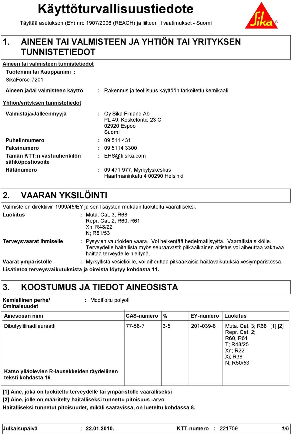 tunnistetiedot Rakennus ja teollisuus käyttöön tarkoitettu kemikaali Valmistaja/Jälleenmyyjä Hätänumero Oy Sika Finland Ab PL 4, Koskelontie 23 C 0220 Espoo Suomi Puhelinnumero 0 511 431 Faksinumero