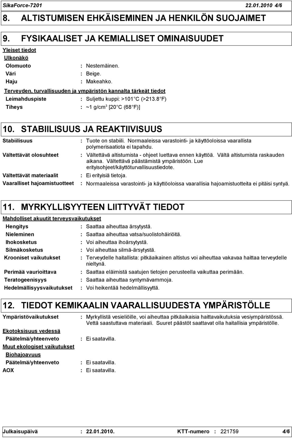 STABIILISUUS JA REAKTIIVISUUS Stabiilisuus Vältettävät olosuhteet Vältettävät materiaalit Vaaralliset hajoamistuotteet Tuote on stabiili.