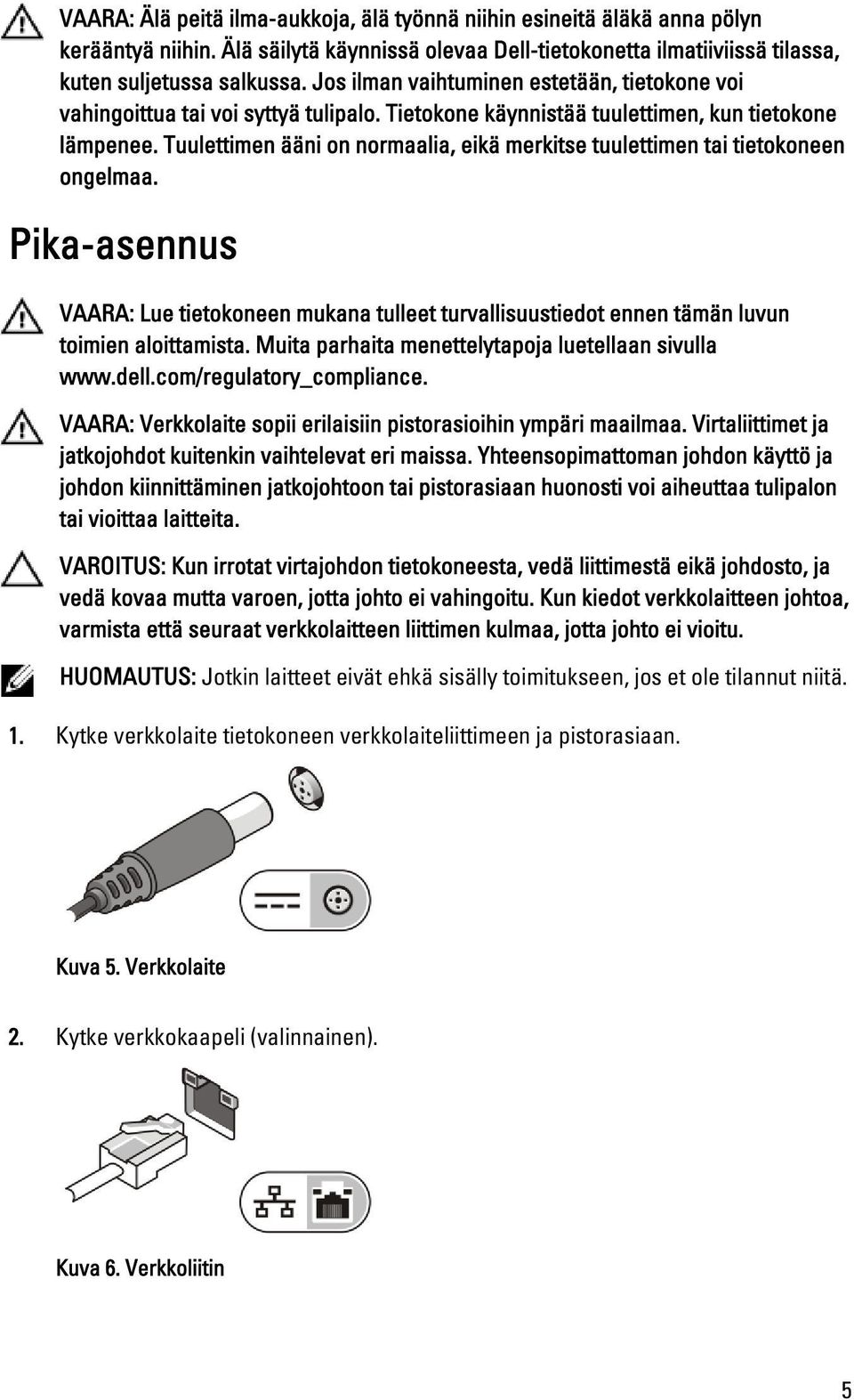 Tuulettimen ääni on normaalia, eikä merkitse tuulettimen tai tietokoneen ongelmaa. Pika-asennus VAARA: Lue tietokoneen mukana tulleet turvallisuustiedot ennen tämän luvun toimien aloittamista.