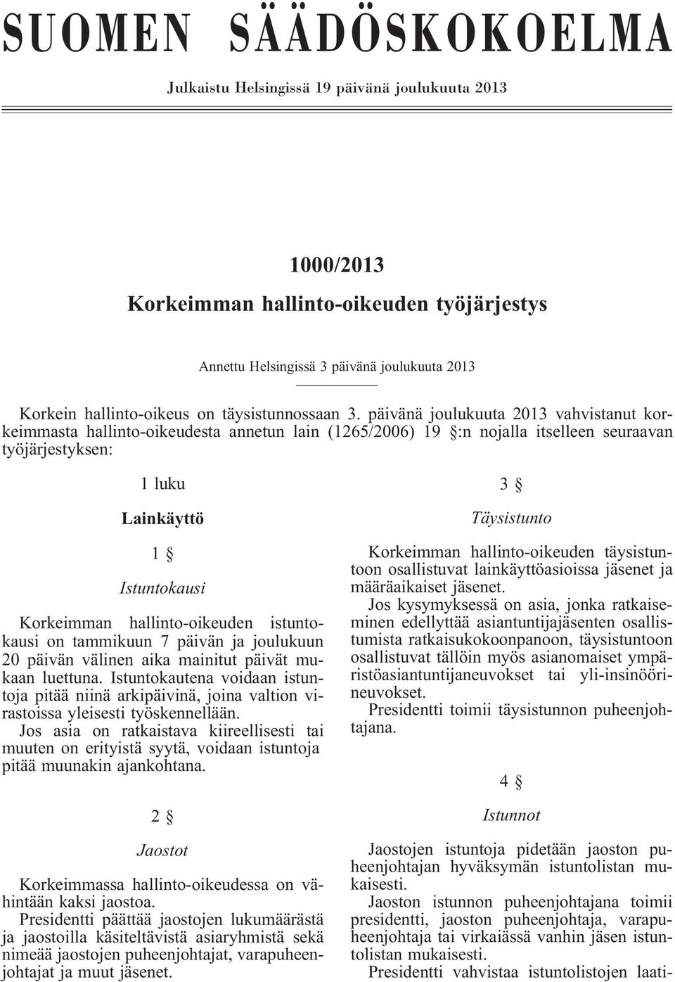 päivänä joulukuuta 2013 vahvistanut korkeimmasta hallinto-oikeudesta annetun lain (1265/2006) 19 :n nojalla itselleen seuraavan työjärjestyksen: 1 luku Lainkäyttö 1 Istuntokausi Korkeimman