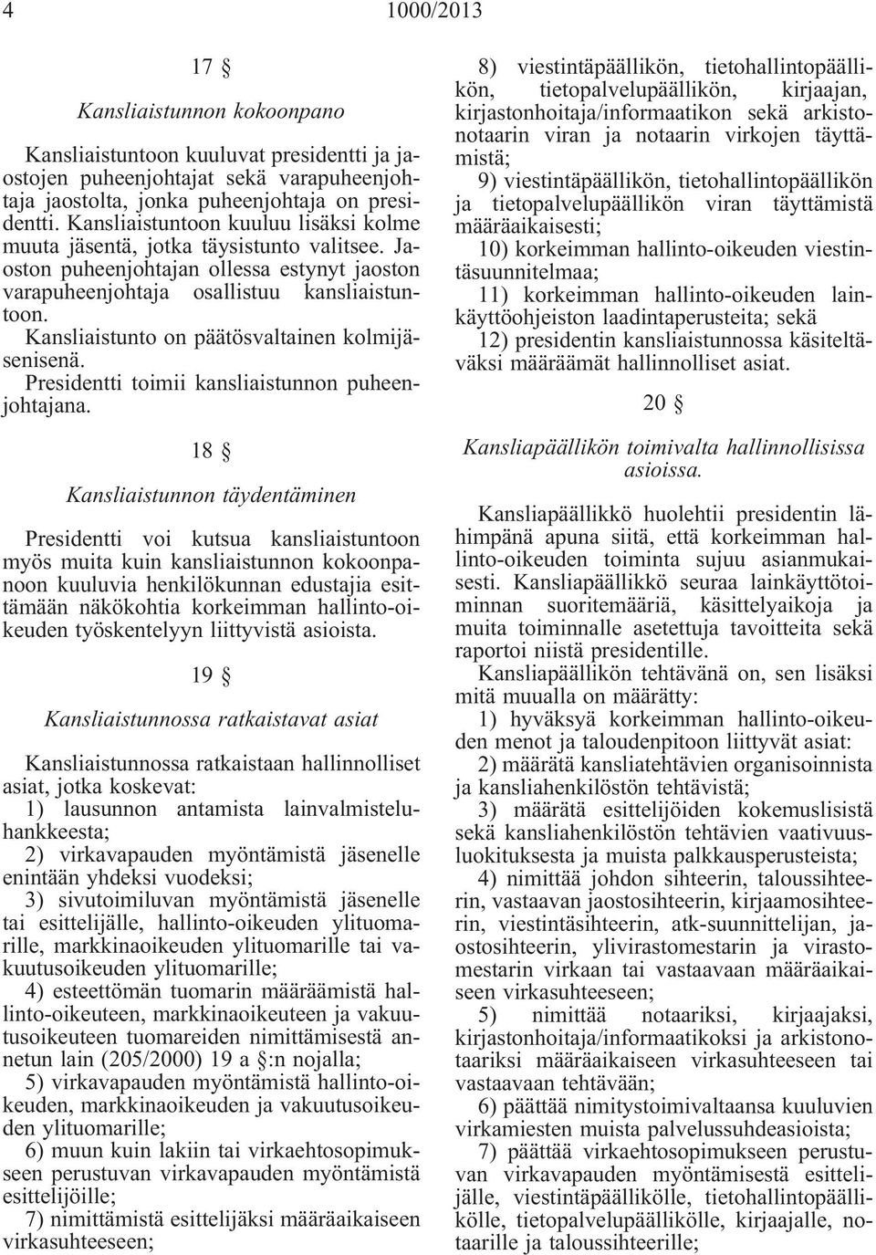 Kansliaistunto on päätösvaltainen kolmijäsenisenä. Presidentti toimii kansliaistunnon puheenjohtajana.