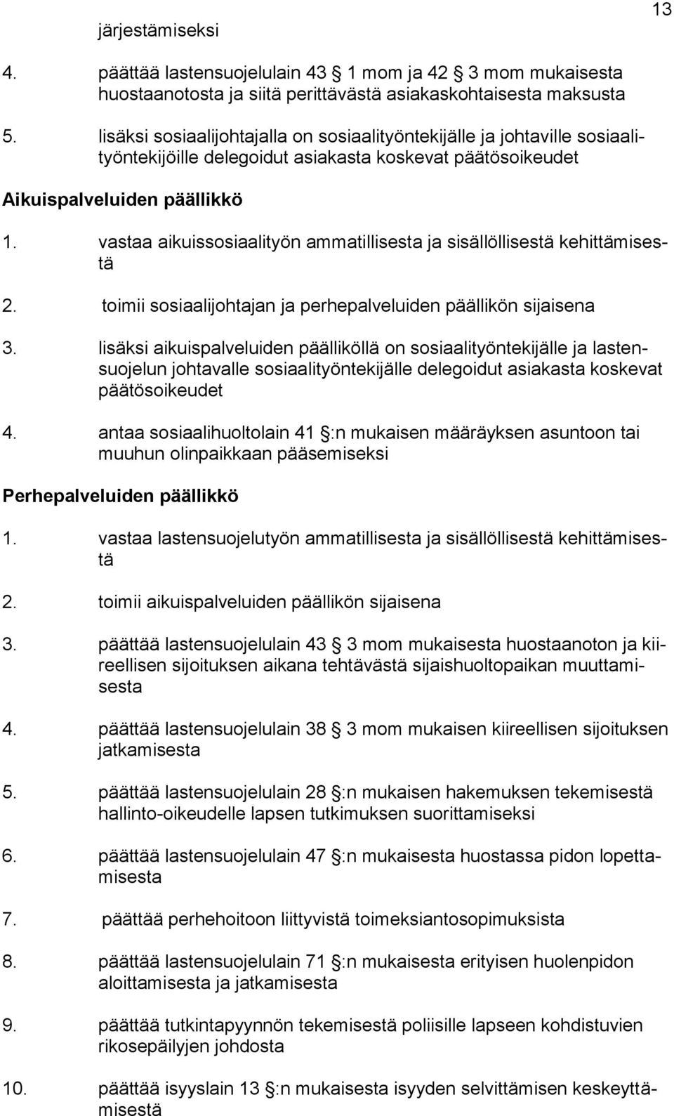 vastaa aikuissosiaalityön ammatillisesta ja sisällöllisestä kehittämisestä 2. toimii sosiaalijohtajan ja perhepalveluiden päällikön sijaisena 3.