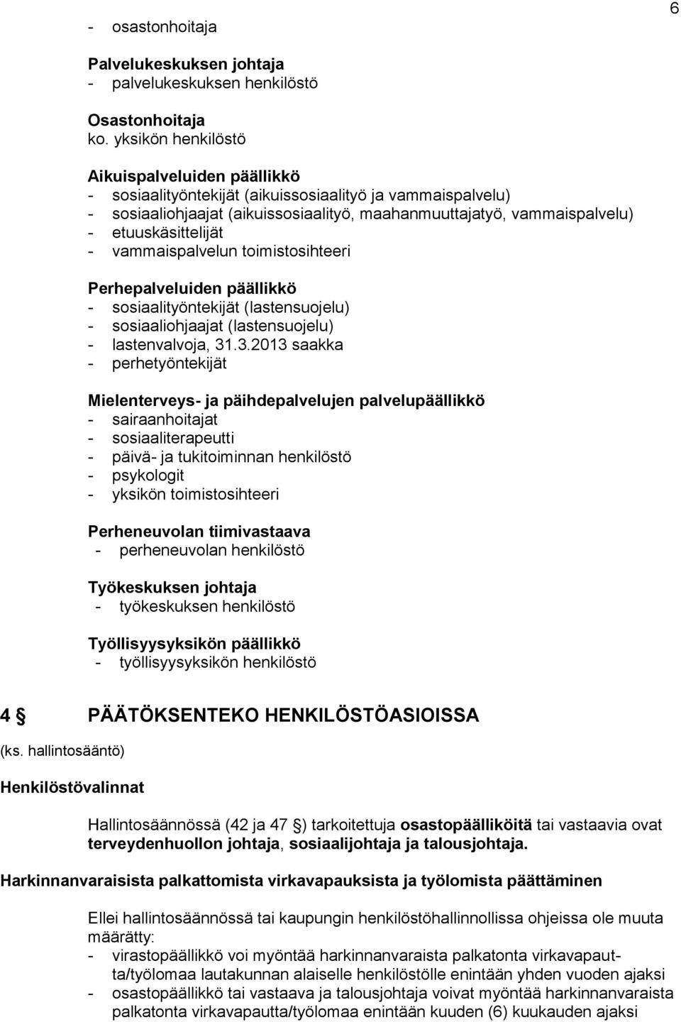 etuuskäsittelijät - vammaispalvelun toimistosihteeri Perhepalveluiden päällikkö - sosiaalityöntekijät (lastensuojelu) - sosiaaliohjaajat (lastensuojelu) - lastenvalvoja, 31