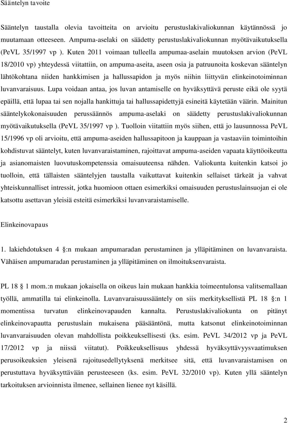 Kuten 2011 voimaan tulleella ampumaa-aselain muutoksen arvion (PeVL 18/2010 vp) yhteydessä viitattiin, on ampuma-aseita, aseen osia ja patruunoita koskevan sääntelyn lähtökohtana niiden hankkimisen