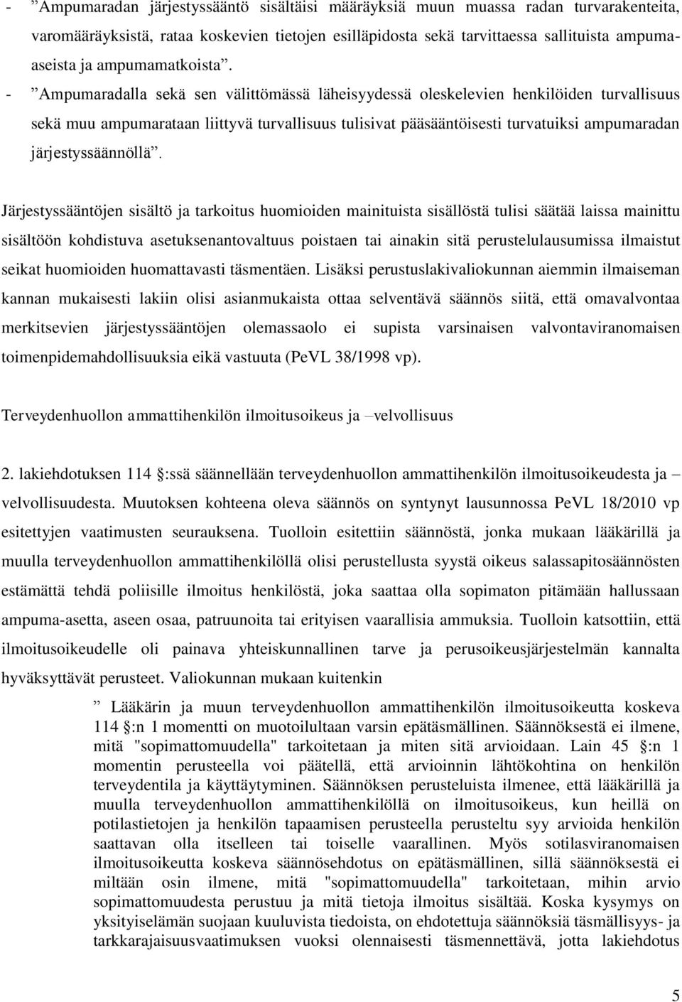 - Ampumaradalla sekä sen välittömässä läheisyydessä oleskelevien henkilöiden turvallisuus sekä muu ampumarataan liittyvä turvallisuus tulisivat pääsääntöisesti turvatuiksi ampumaradan