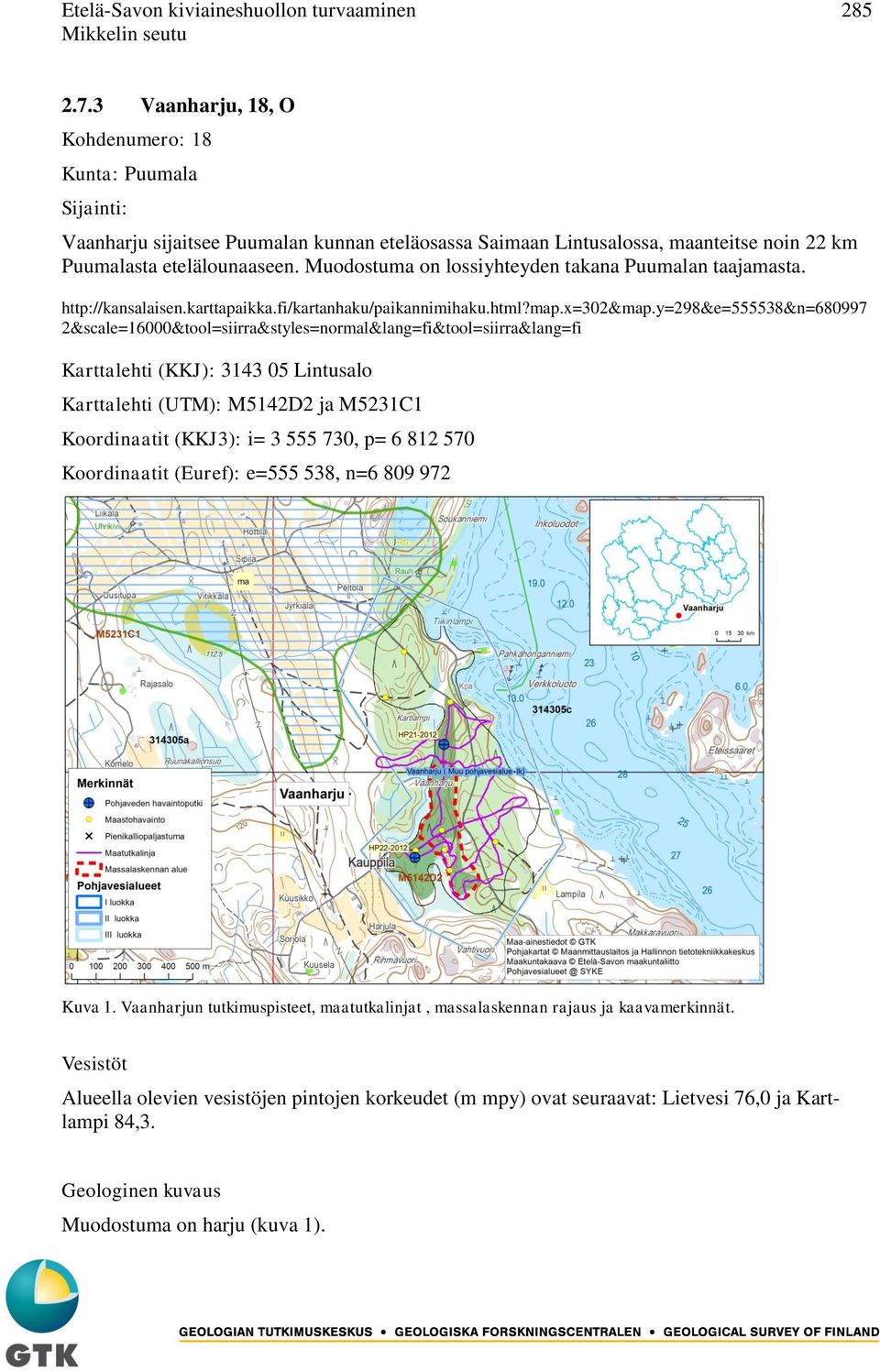 Muodostuma on lossiyhteyden takana Puumalan taajamasta. http://kansalaisen.karttapaikka.fi/kartanhaku/paikannimihaku.html?map.x=302&map.