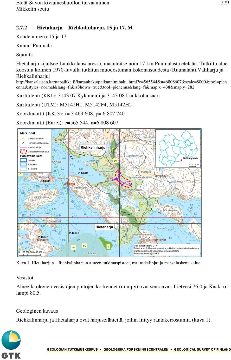 Tutkittu alue koostuu kolmen 1970-luvulla tutkitun muodostuman kokonaisuudesta (Ruunalahti,Väliharju ja Riehkalinharju) http://kansalaisen.karttapaikka.fi/kartanhaku/paikannimihaku.html?