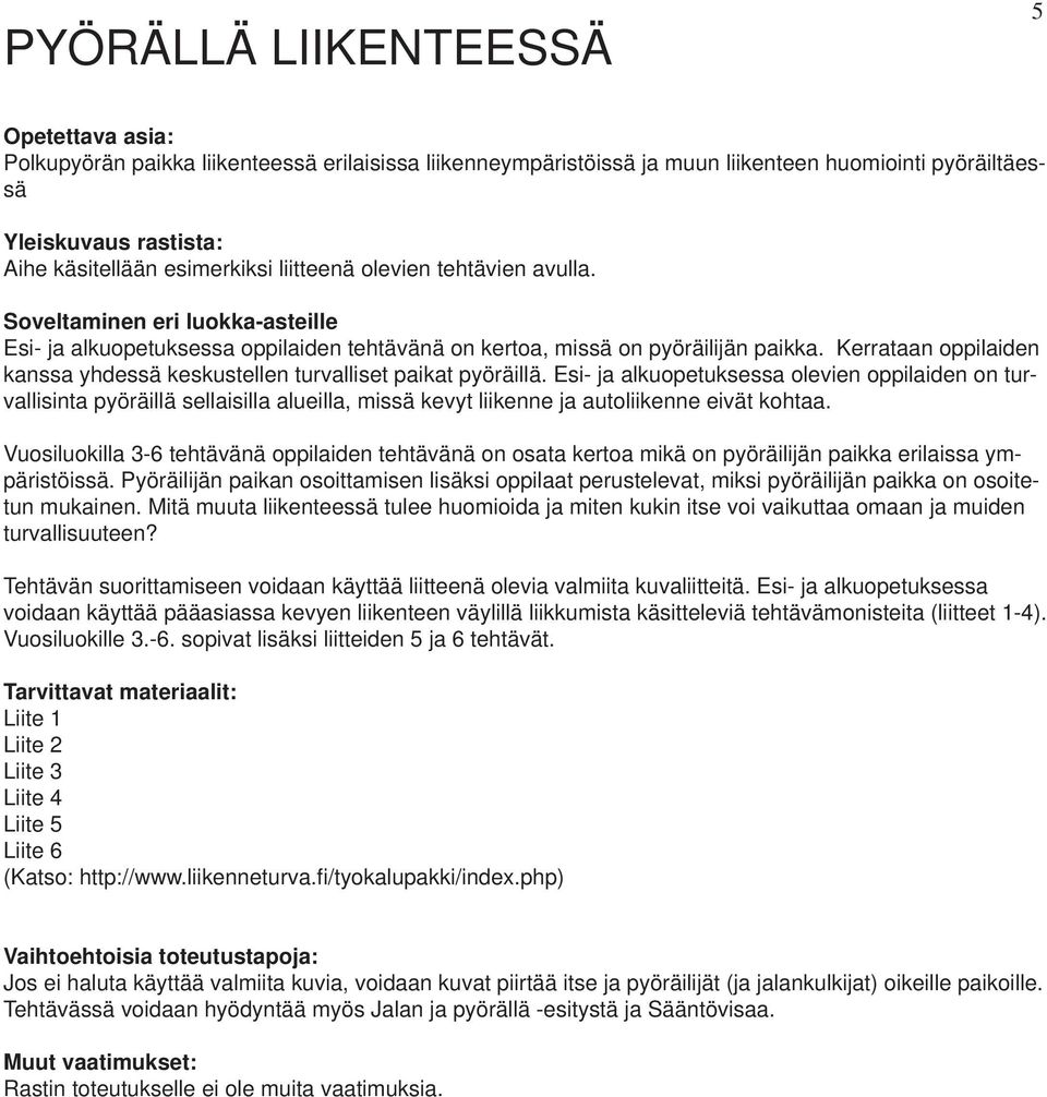 Esi- ja alkuopetuksessa olevien oppilaiden on turvallisinta pyöräillä sellaisilla alueilla, missä kevyt liikenne ja autoliikenne eivät kohtaa.