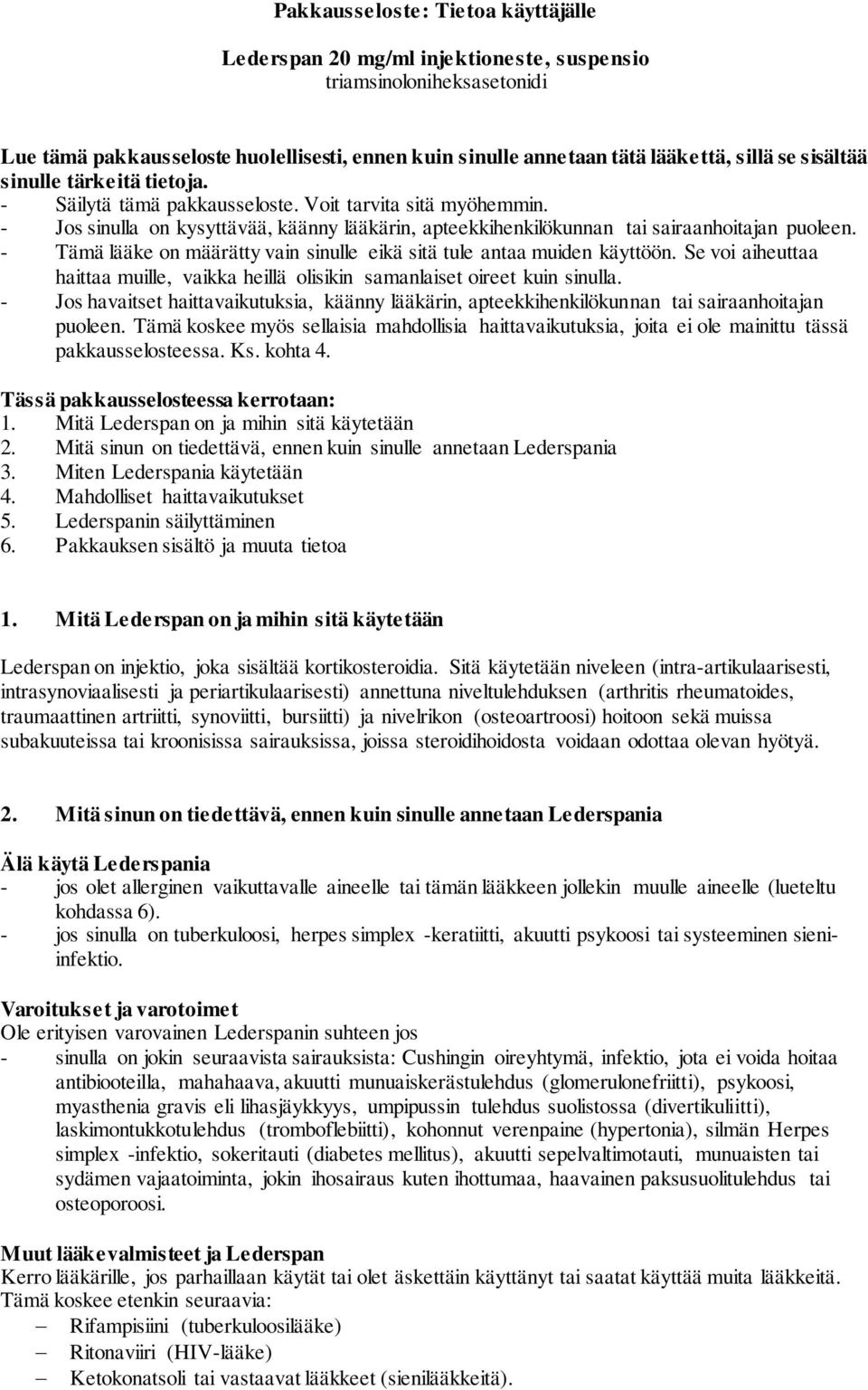 - Tämä lääke on määrätty vain sinulle eikä sitä tule antaa muiden käyttöön. Se voi aiheuttaa haittaa muille, vaikka heillä olisikin samanlaiset oireet kuin sinulla.
