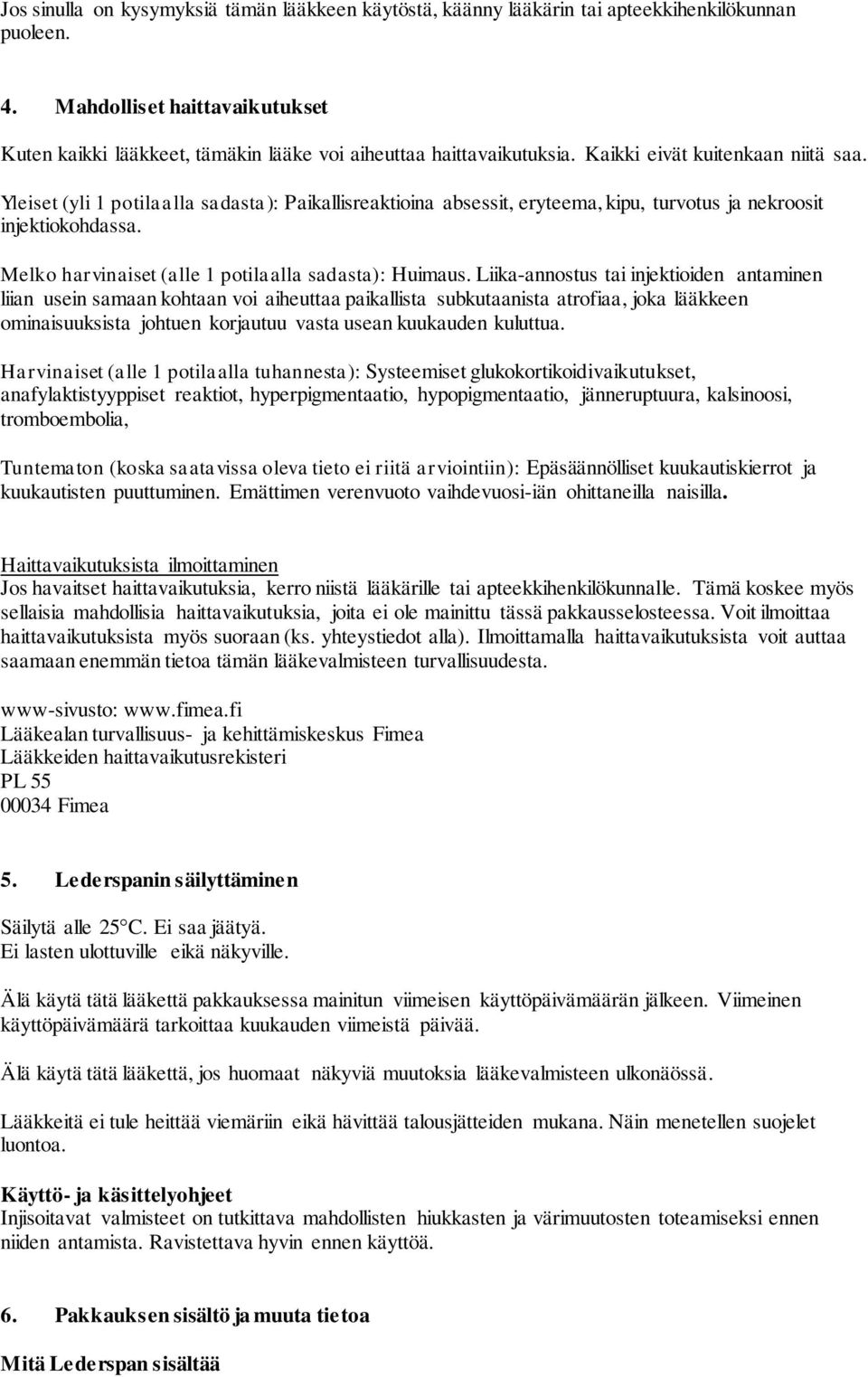 Yleiset (yli 1 potilaalla sadasta): Paikallisreaktioina absessit, eryteema, kipu, turvotus ja nekroosit injektiokohdassa. Melko harvinaiset (alle 1 potilaalla sadasta): Huimaus.