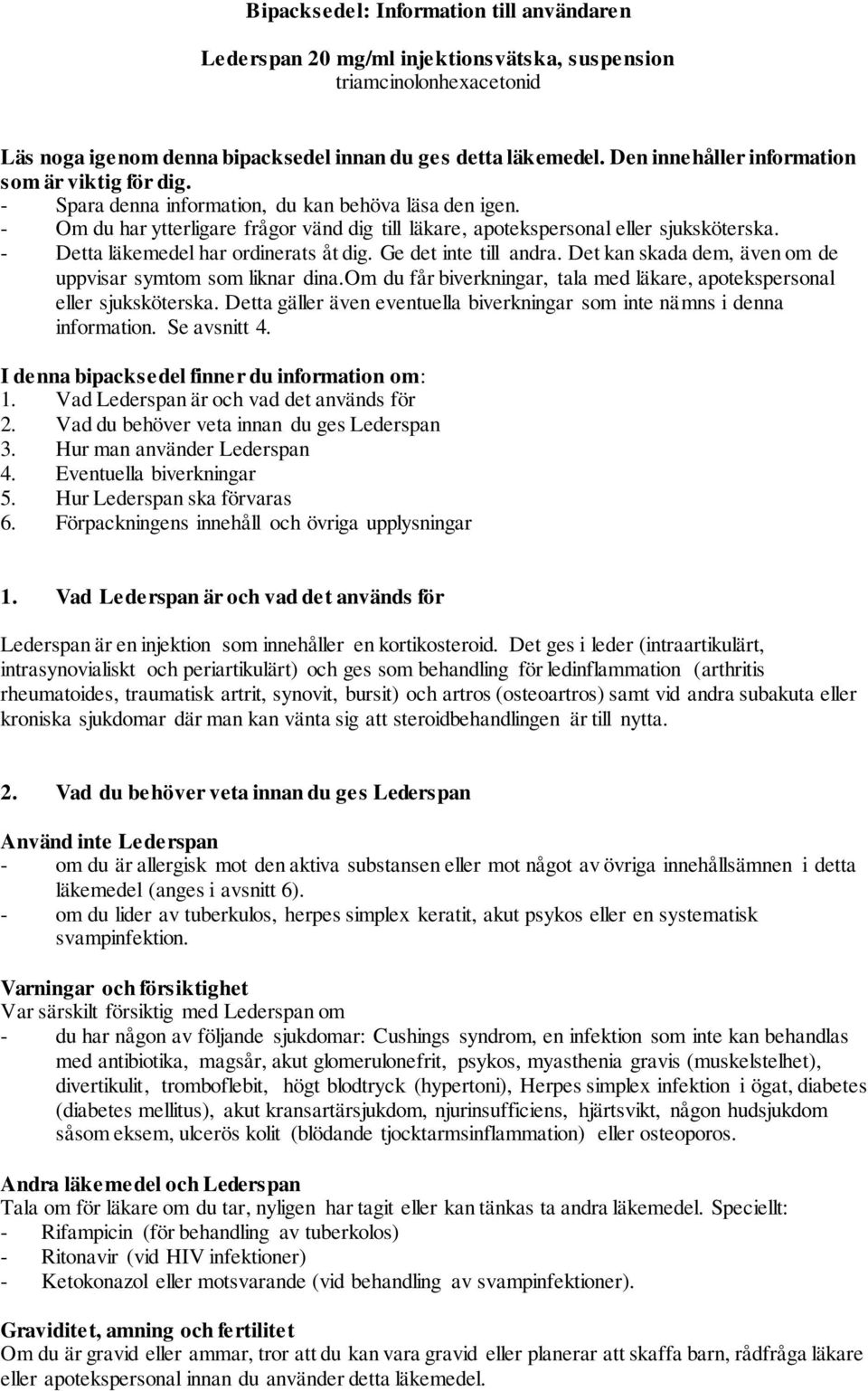 - Detta läkemedel har ordinerats åt dig. Ge det inte till andra. Det kan skada dem, även om de uppvisar symtom som liknar dina.