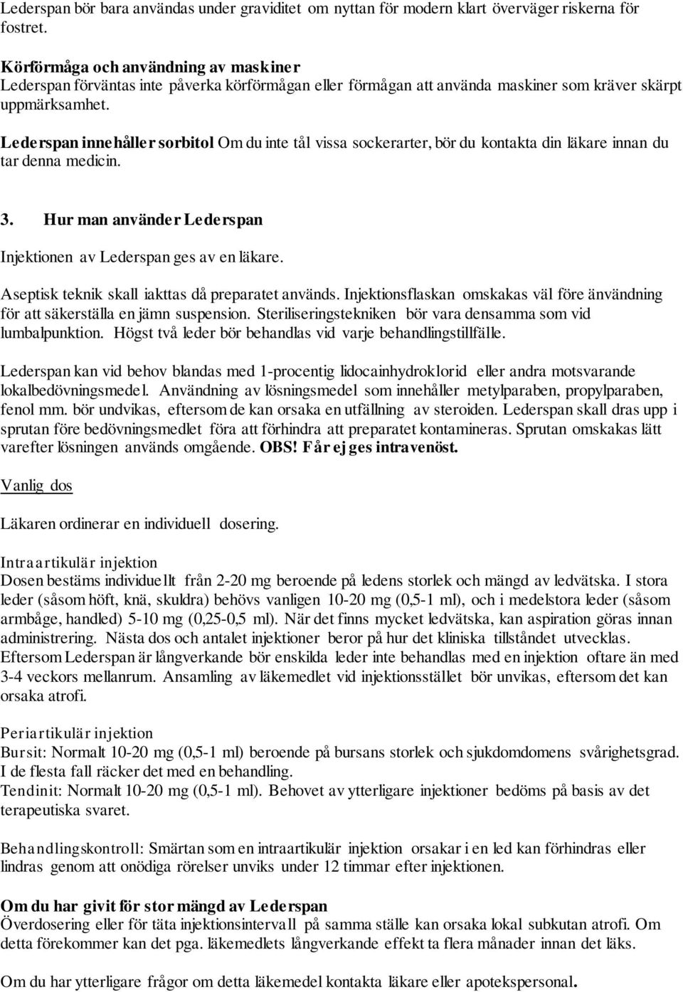 Lederspan innehåller sorbitol Om du inte tål vissa sockerarter, bör du kontakta din läkare innan du tar denna medicin. 3. Hur man använder Lederspan Injektionen av Lederspan ges av en läkare.
