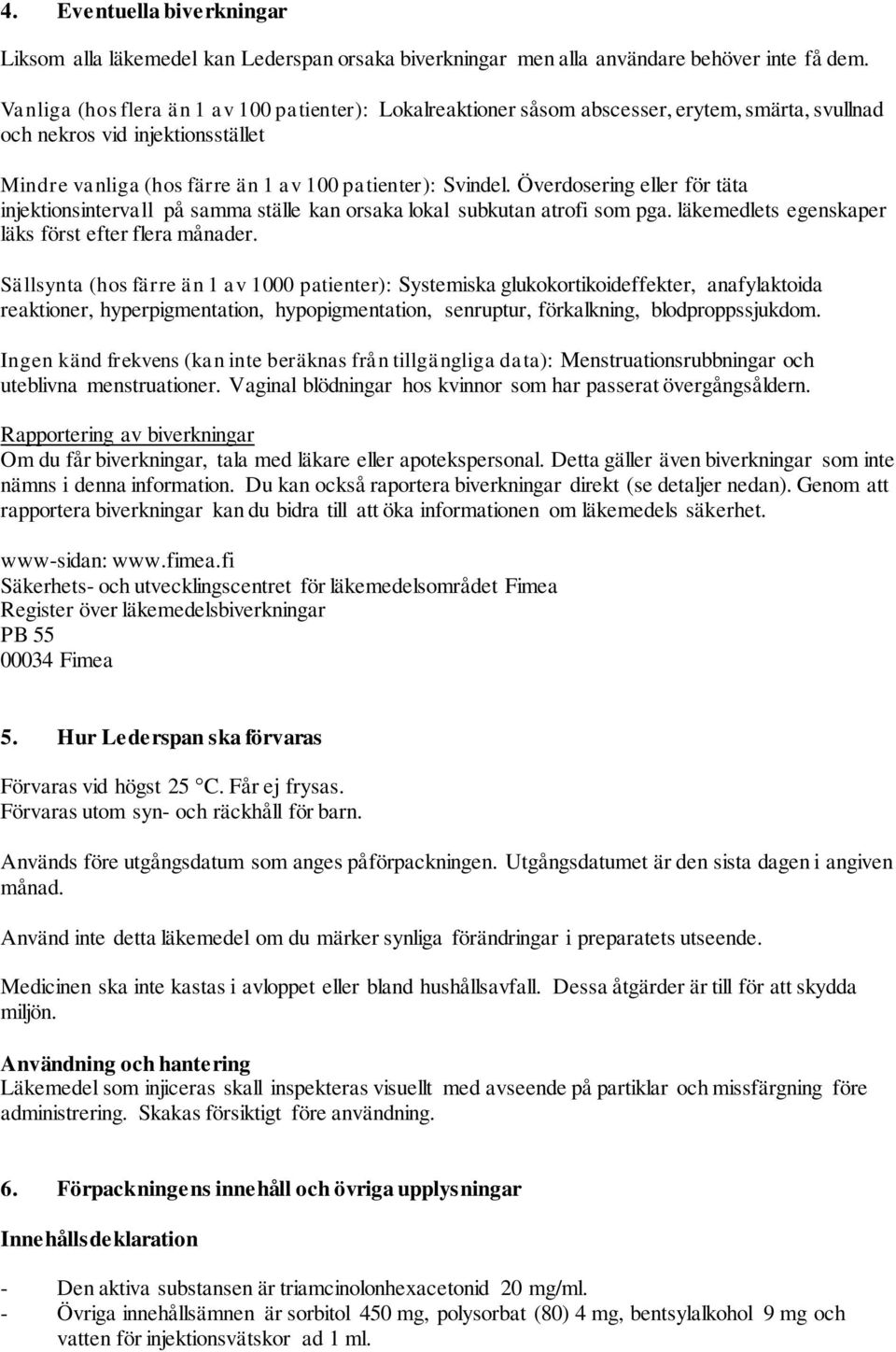 Överdosering eller för täta injektionsintervall på samma ställe kan orsaka lokal subkutan atrofi som pga. läkemedlets egenskaper läks först efter flera månader.