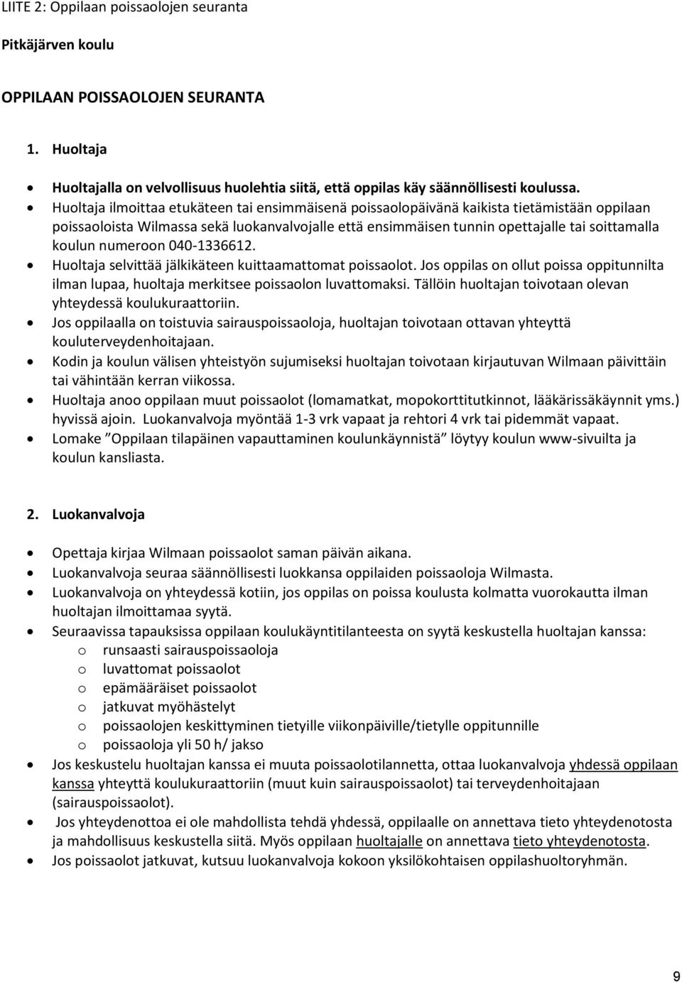 numeroon 040-1336612. Huoltaja selvittää jälkikäteen kuittaamattomat poissaolot. Jos oppilas on ollut poissa oppitunnilta ilman lupaa, huoltaja merkitsee poissaolon luvattomaksi.