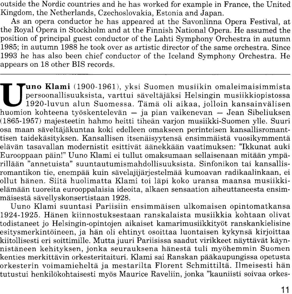 He assumed the position of principal guest conductor of the Lahti Symphony Orchestra in autumn 1985; in autumn 1988 he took over as artistic director ofthe same orchestra.