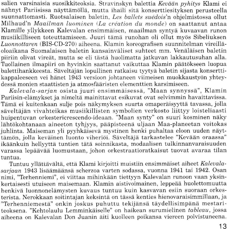 Les ballets suddois'n ohjelmistossa ollut Milhaud'n Maailman luontinen (La crdation cju monde) on saattanut antaa Klamille yllykkeen Kalevalan ensimmaisen, maailman syntyii kuvaavan runon