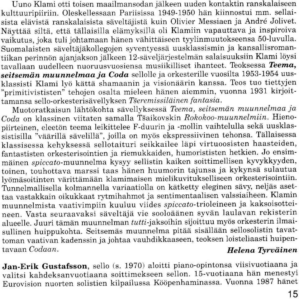 Neytteiii siltii, ettii tzillaisilla elamyksillii oli Klamiin vapauttava ja inspiroiva vaikutus, joka tuli johtamaan hdnen viihittiiiseen tyylinmuutokseensa 50luvul1a.