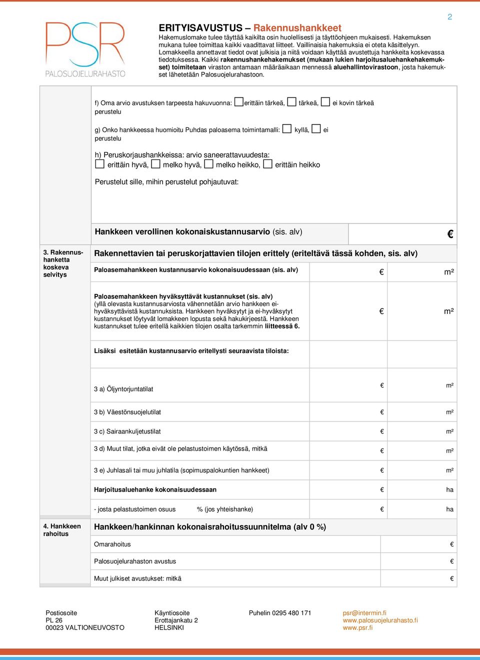 Rakennushanketta koskeva selvitys Rakennettavien tai peruskorjattavien tilojen erittely (eriteltävä tässä kohden, sis. alv) Paloasemahankkeen kustannusarvio kokonaisuudessaan (sis.