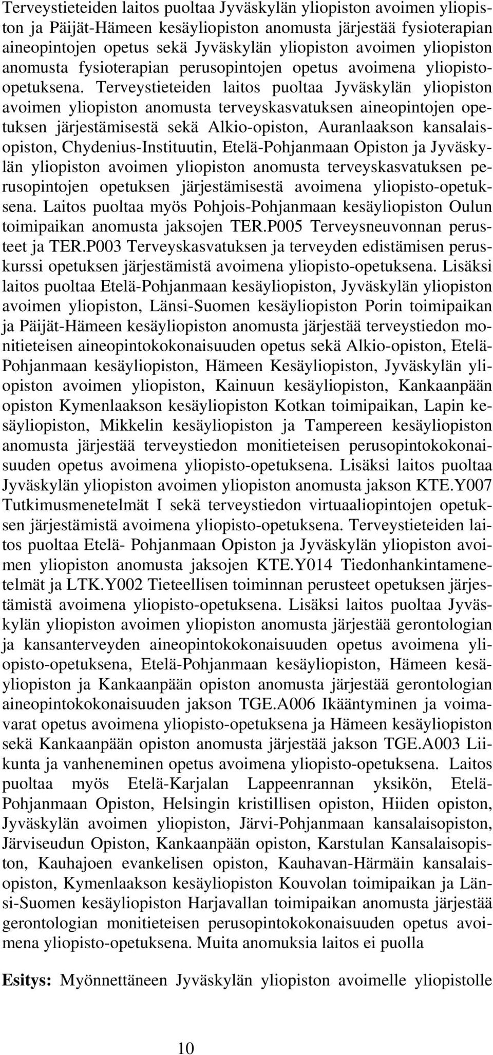 Terveystieteiden laitos puoltaa Jyväskylän yliopiston avoimen yliopiston anomusta terveyskasvatuksen aineopintojen opetuksen järjestämisestä sekä Alkio-opiston, Auranlaakson kansalaisopiston,