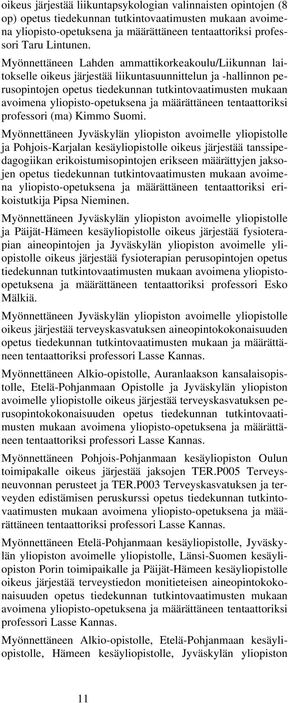 yliopisto-opetuksena ja määrättäneen tentaattoriksi professori (ma) Kimmo Suomi.