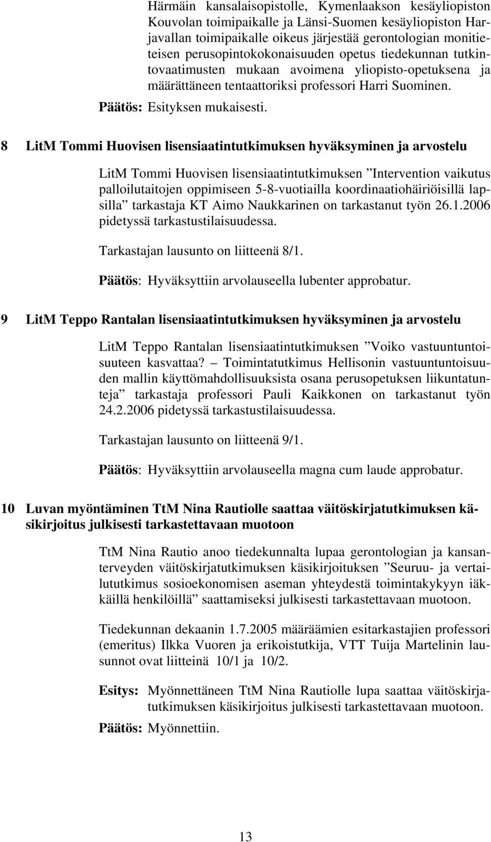 8 LitM Tommi Huovisen lisensiaatintutkimuksen hyväksyminen ja arvostelu LitM Tommi Huovisen lisensiaatintutkimuksen Intervention vaikutus palloilutaitojen oppimiseen 5-8-vuotiailla