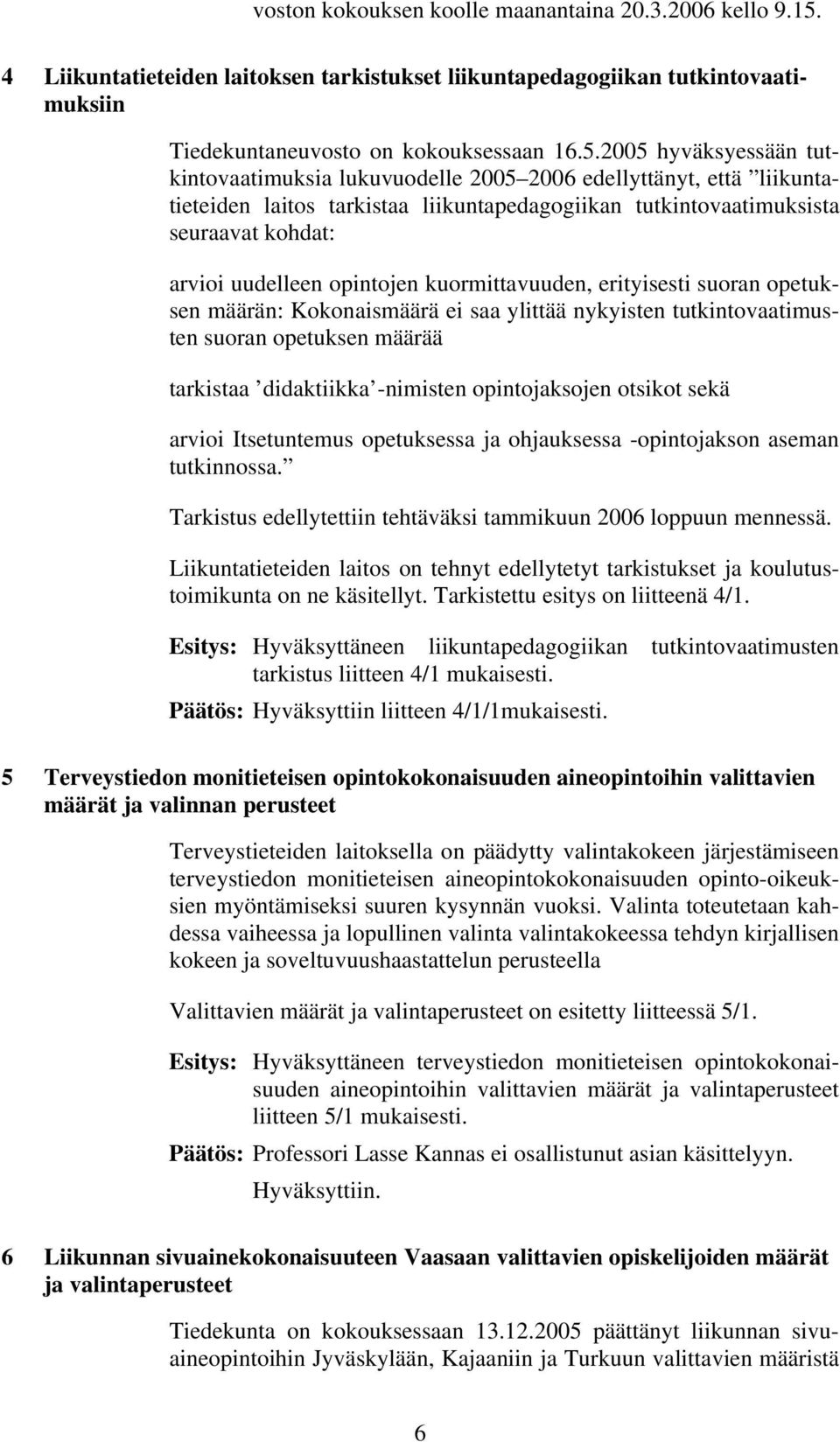 2005 hyväksyessään tutkintovaatimuksia lukuvuodelle 2005 2006 edellyttänyt, että liikuntatieteiden laitos tarkistaa liikuntapedagogiikan tutkintovaatimuksista seuraavat kohdat: arvioi uudelleen