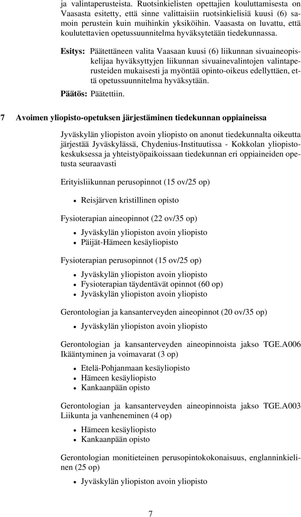 Esitys: Päätettäneen valita Vaasaan kuusi (6) liikunnan sivuaineopiskelijaa hyväksyttyjen liikunnan sivuainevalintojen valintaperusteiden mukaisesti ja myöntää opinto-oikeus edellyttäen, että