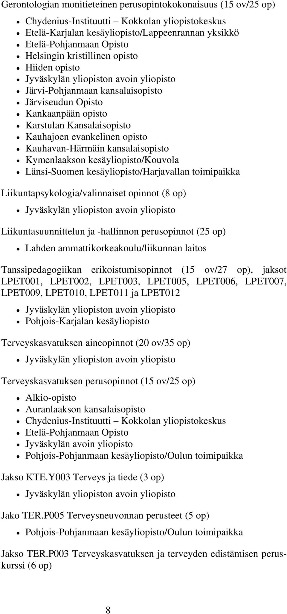 Kymenlaakson kesäyliopisto/kouvola Länsi-Suomen kesäyliopisto/harjavallan toimipaikka Liikuntapsykologia/valinnaiset opinnot (8 op) Liikuntasuunnittelun ja -hallinnon perusopinnot (25 op) Lahden