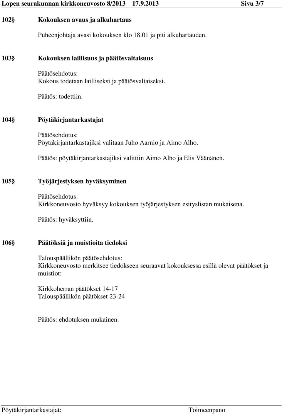 104 Pöytäkirjantarkastajat Päätösehdotus: Pöytäkirjantarkastajiksi valitaan Juho Aarnio ja Aimo Alho. Päätös: pöytäkirjantarkastajiksi valittiin Aimo Alho ja Elis Väänänen.