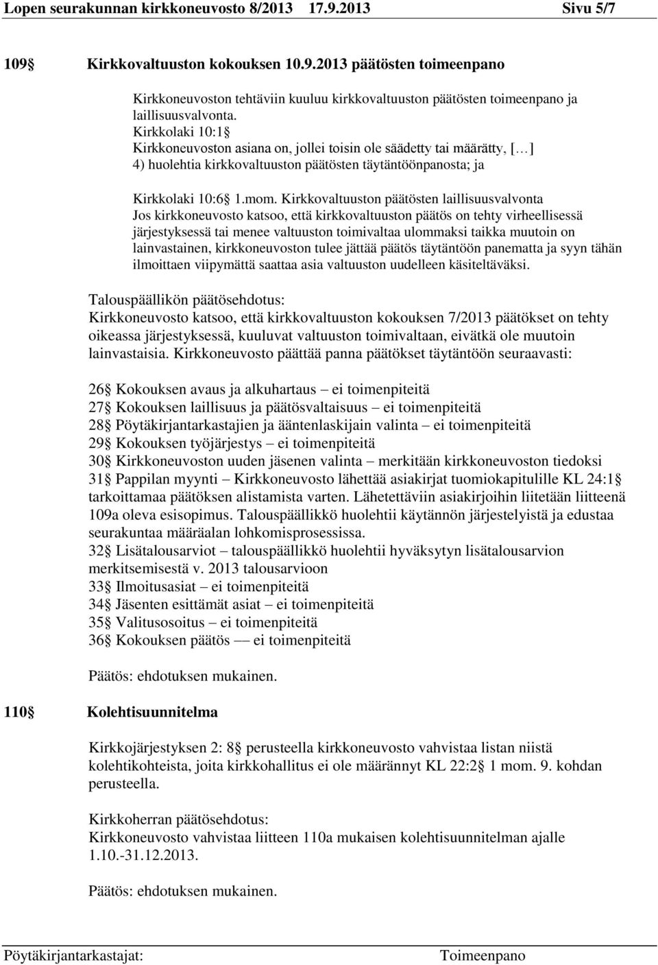 Kirkkovaltuuston päätösten laillisuusvalvonta Jos kirkkoneuvosto katsoo, että kirkkovaltuuston päätös on tehty virheellisessä järjestyksessä tai menee valtuuston toimivaltaa ulommaksi taikka muutoin