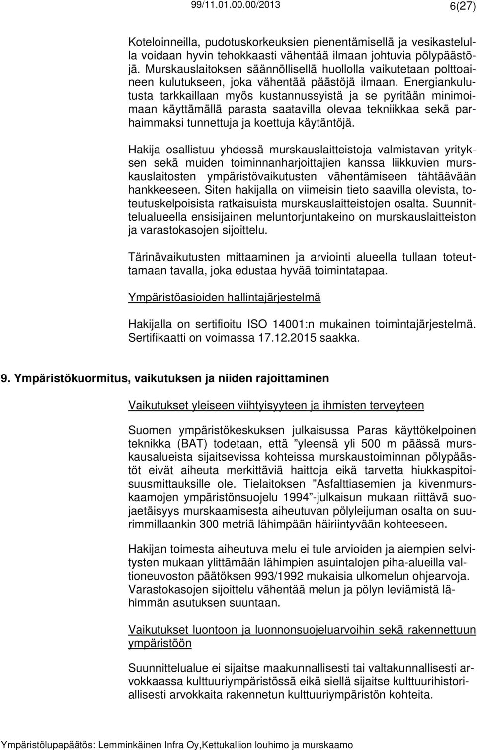 Energiankulutusta tarkkaillaan myös kustannussyistä ja se pyritään minimoimaan käyttämällä parasta saatavilla olevaa tekniikkaa sekä parhaimmaksi tunnettuja ja koettuja käytäntöjä.