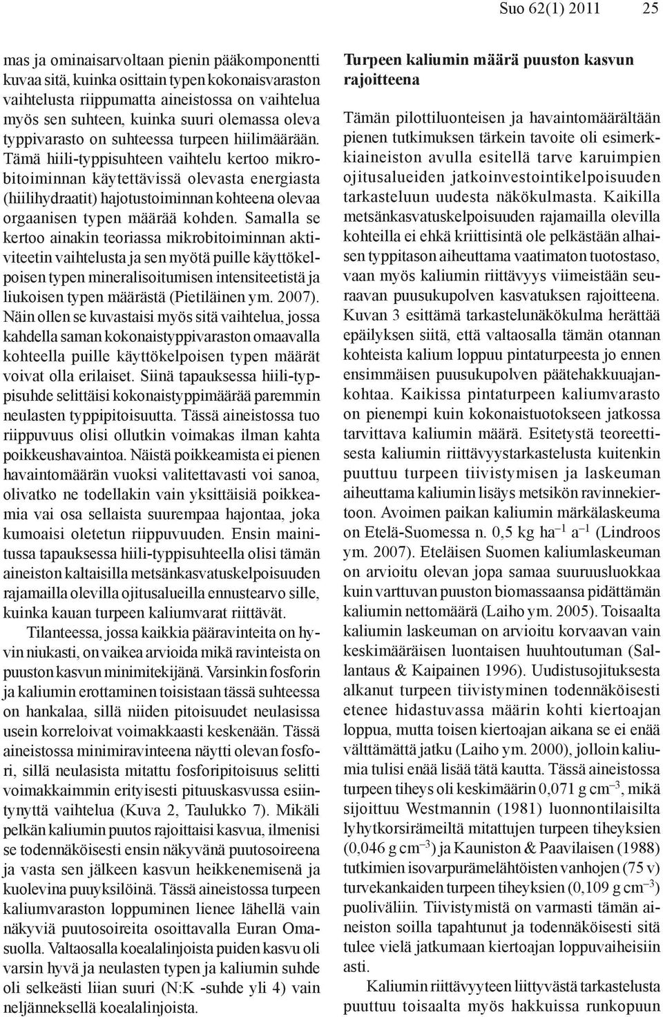 Tämä hiili-typpisuhteen vaihtelu kertoo mikrobitoiminnan käytettävissä olevasta energiasta (hiilihydraatit) hajotustoiminnan kohteena olevaa orgaanisen typen määrää kohden.