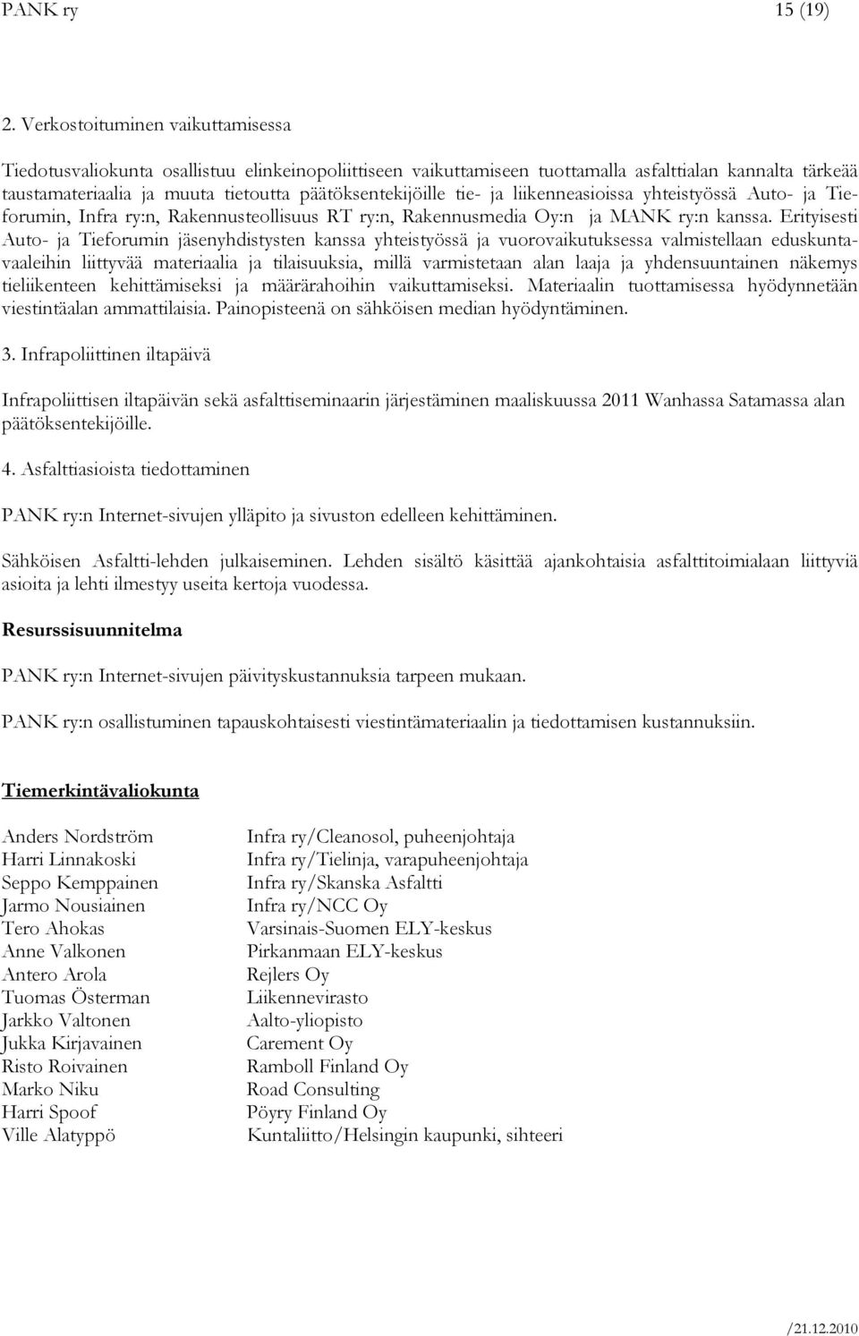 tie- ja liikenneasioissa yhteistyössä Auto- ja Tieforumin, Infra ry:n, Rakennusteollisuus RT ry:n, Rakennusmedia Oy:n ja MANK ry:n kanssa.