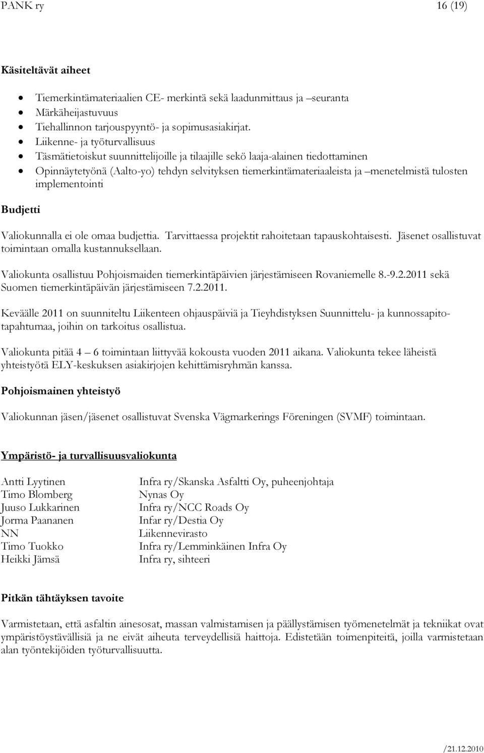 tulosten implementointi Budjetti Valiokunnalla ei ole omaa budjettia. Tarvittaessa projektit rahoitetaan tapauskohtaisesti. Jäsenet osallistuvat toimintaan omalla kustannuksellaan.