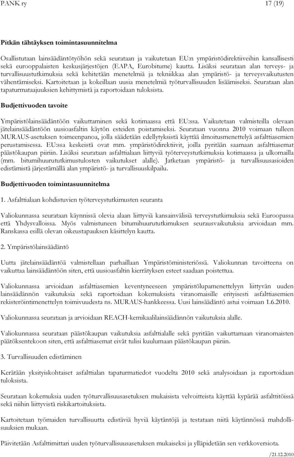 Kartoitetaan ja kokeillaan uusia menetelmiä työturvallisuuden lisäämiseksi. Seurataan alan tapaturmataajuuksien kehittymistä ja raportoidaan tuloksista.