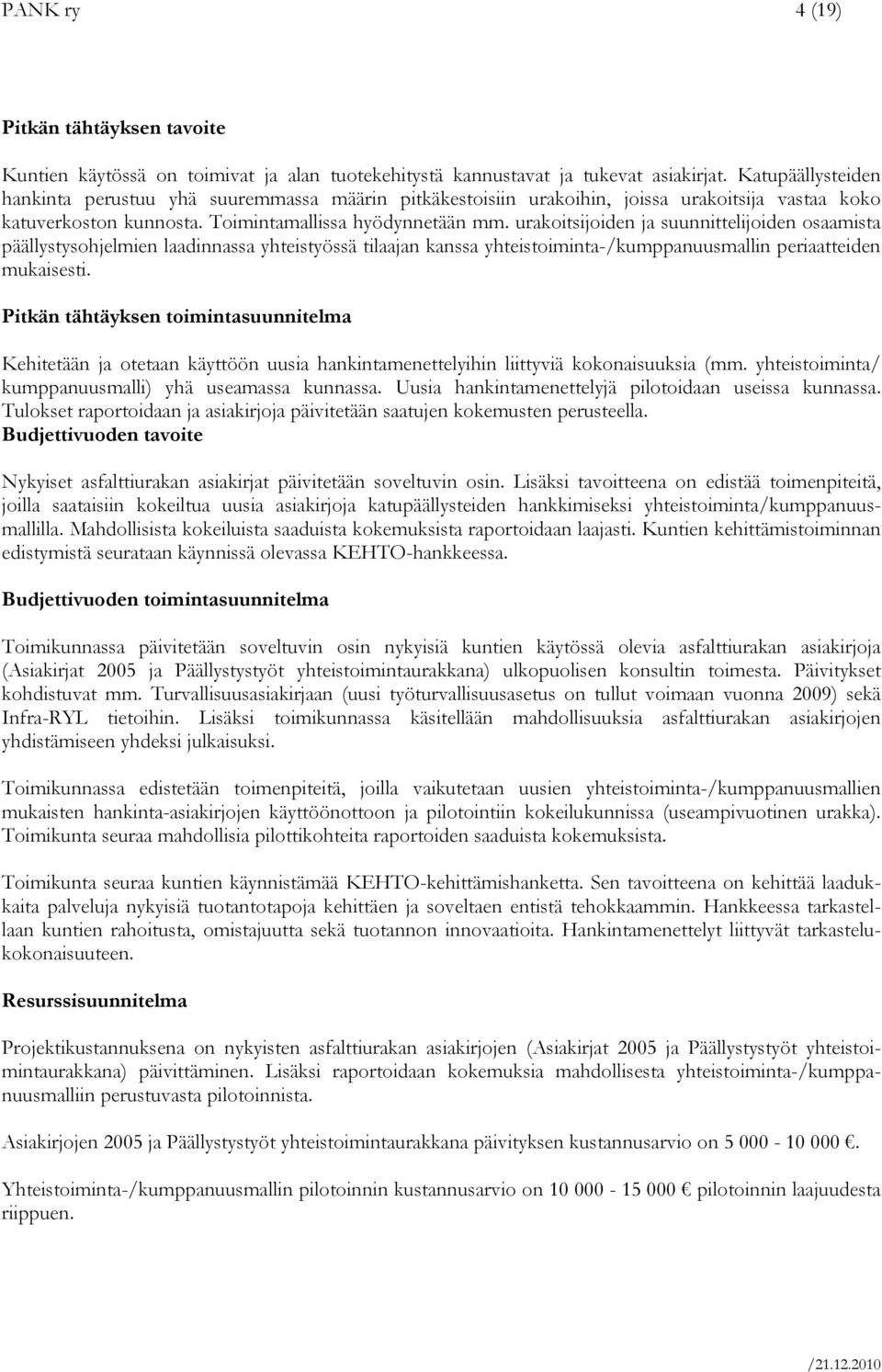 urakoitsijoiden ja suunnittelijoiden osaamista päällystysohjelmien laadinnassa yhteistyössä tilaajan kanssa yhteistoiminta-/kumppanuusmallin periaatteiden mukaisesti.