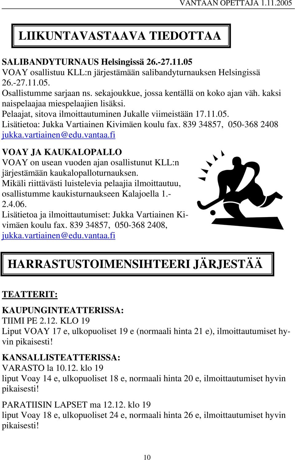 839 34857, 050-368 2408 jukka.vartiainen@edu.vantaa.fi VOAY JA KAUKALOPALLO VOAY on usean vuoden ajan osallistunut KLL:n järjestämään kaukalopalloturnauksen.