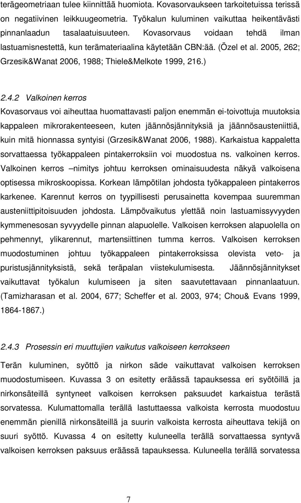 2 Valkoinen kerros Kovasorvaus voi aiheuttaa huomattavasti paljon enemmän ei-toivottuja muutoksia kappaleen mikrorakenteeseen, kuten jäännösjännityksiä ja jäännösausteniittiä, kuin mitä hionnassa