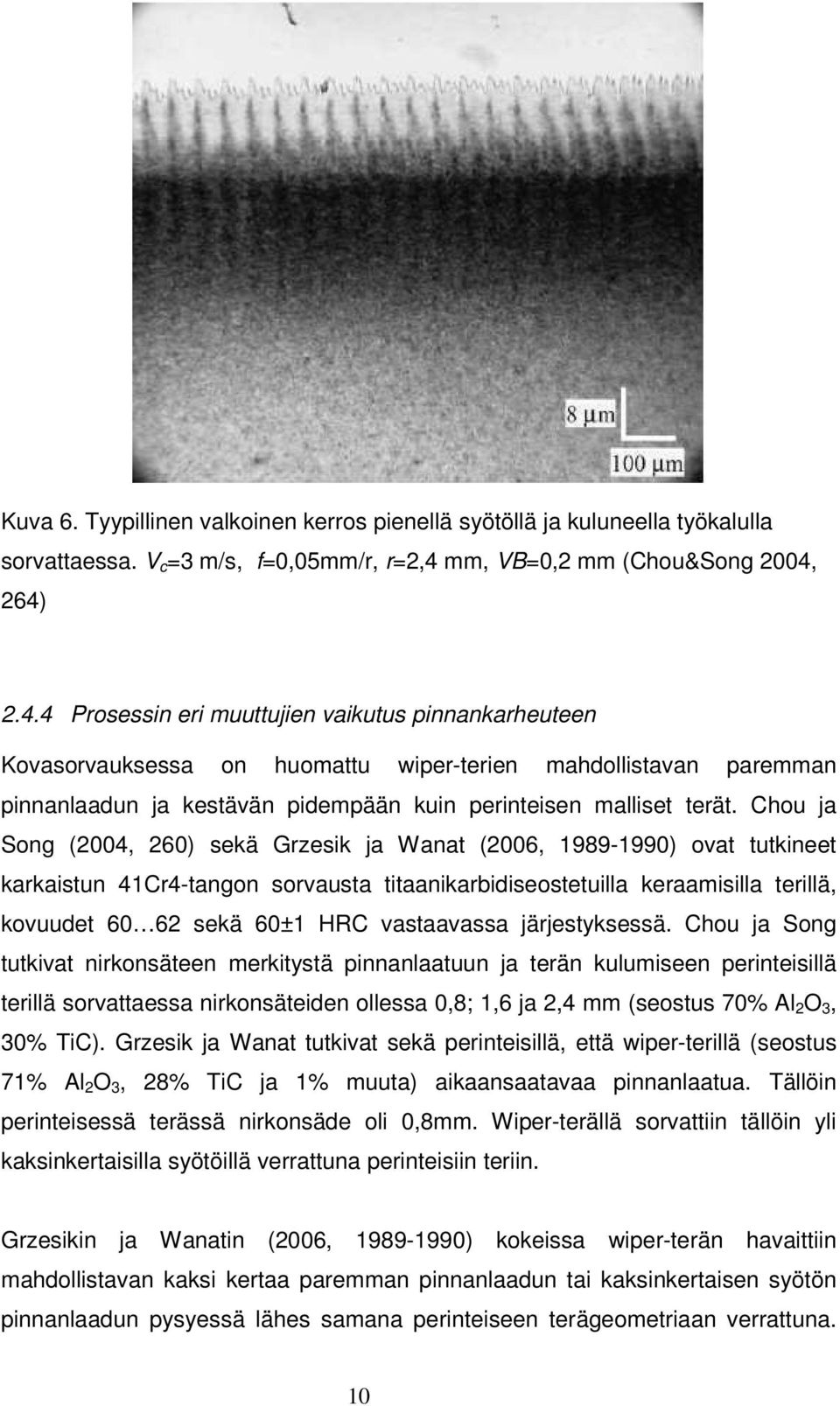 264) 2.4.4 Prosessin eri muuttujien vaikutus pinnankarheuteen Kovasorvauksessa on huomattu wiper-terien mahdollistavan paremman pinnanlaadun ja kestävän pidempään kuin perinteisen malliset terät.