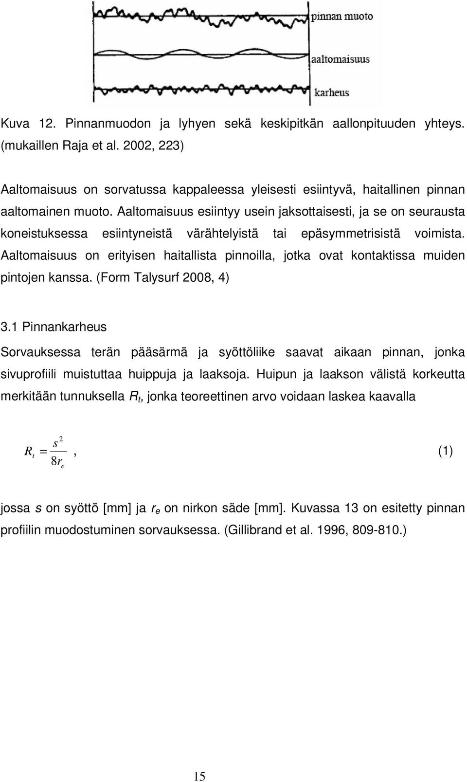 Aaltomaisuus esiintyy usein jaksottaisesti, ja se on seurausta koneistuksessa esiintyneistä värähtelyistä tai epäsymmetrisistä voimista.