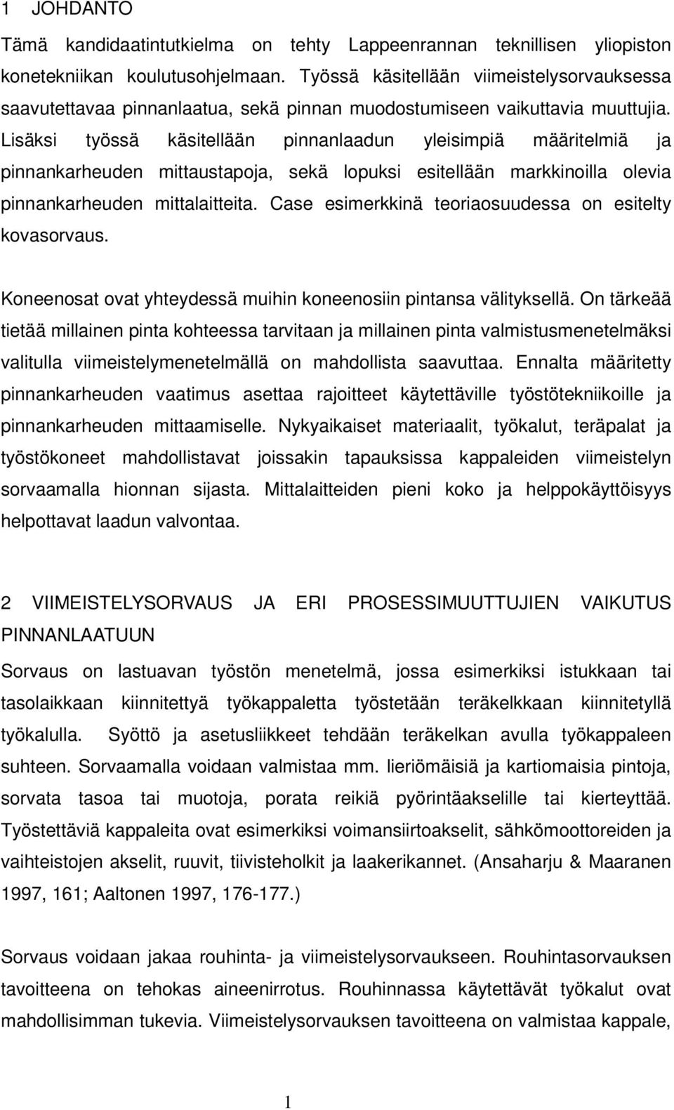 Lisäksi työssä käsitellään pinnanlaadun yleisimpiä määritelmiä ja pinnankarheuden mittaustapoja, sekä lopuksi esitellään markkinoilla olevia pinnankarheuden mittalaitteita.