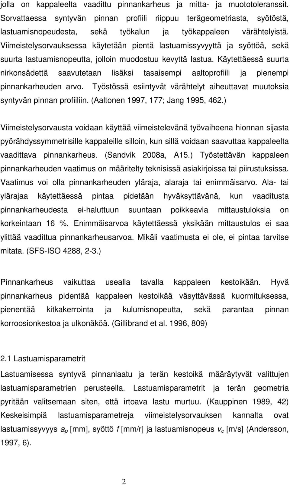 Viimeistelysorvauksessa käytetään pientä lastuamissyvyyttä ja syöttöä, sekä suurta lastuamisnopeutta, jolloin muodostuu kevyttä lastua.