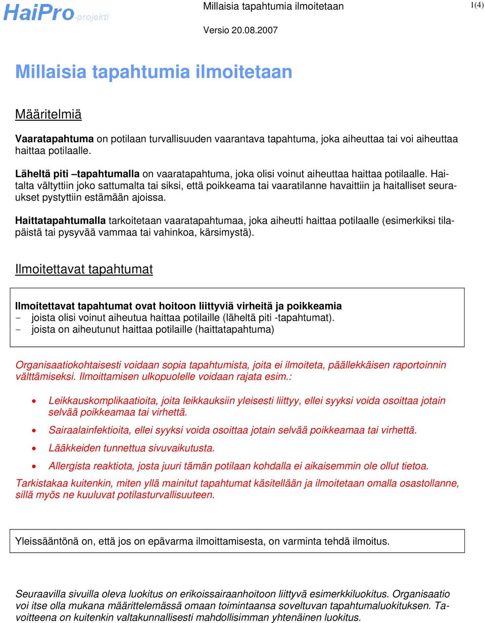 Haitalta vältyttiin joko sattumalta tai siksi, että poikkeama tai vaaratilanne havaittiin ja haitalliset seuraukset pystyttiin estämään ajoissa.