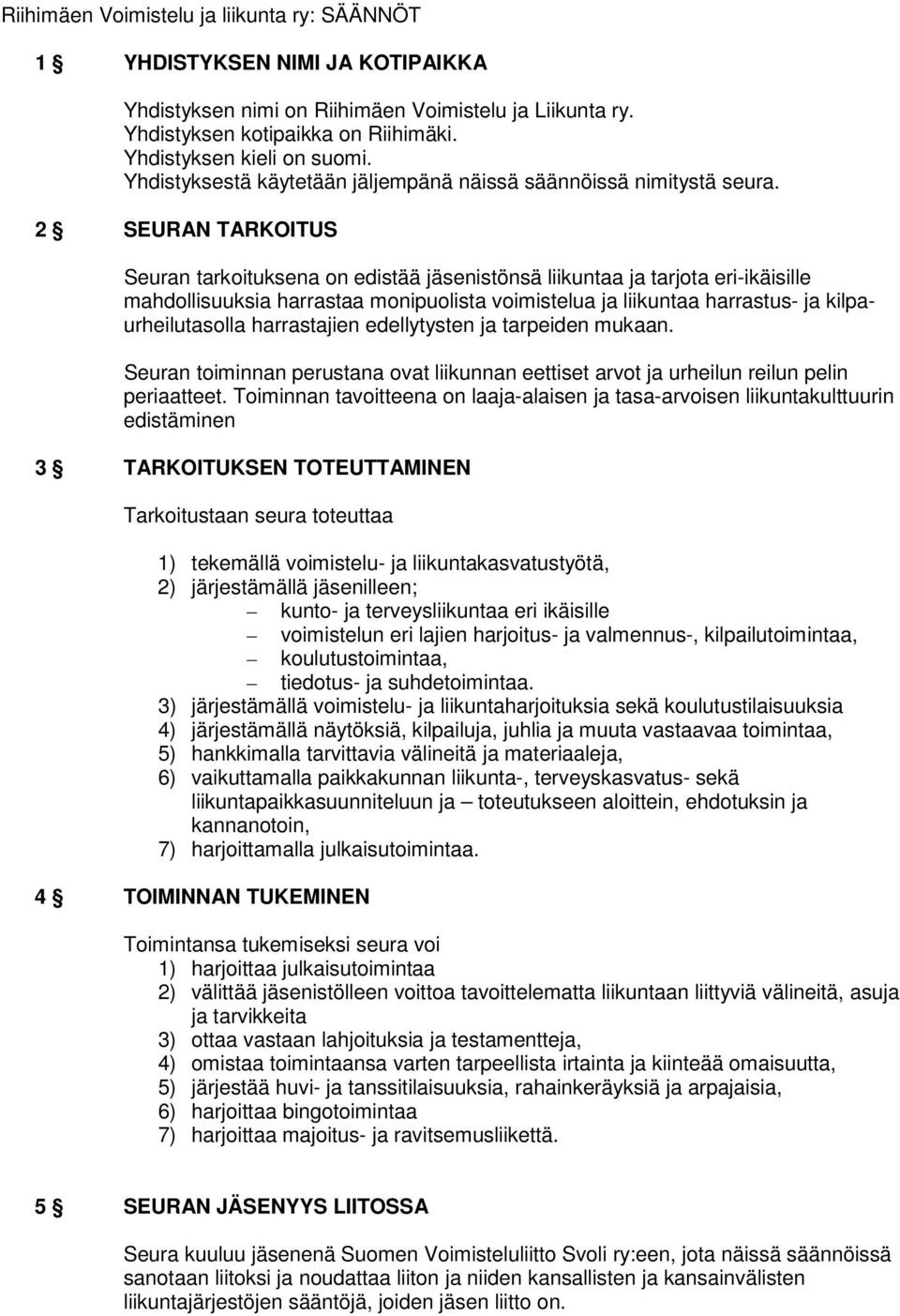 2 SEURAN TARKOITUS Seuran tarkoituksena on edistää jäsenistönsä liikuntaa ja tarjota eri-ikäisille mahdollisuuksia harrastaa monipuolista voimistelua ja liikuntaa harrastus- ja kilpaurheilutasolla