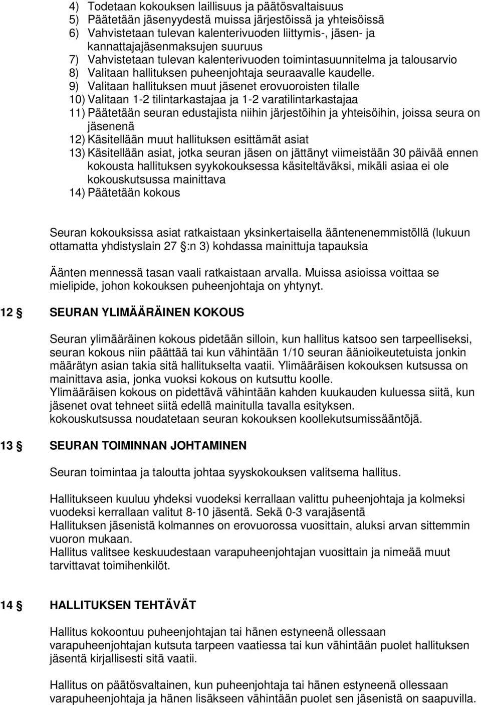 9) Valitaan hallituksen muut jäsenet erovuoroisten tilalle 10) Valitaan 1-2 tilintarkastajaa ja 1-2 varatilintarkastajaa 11) Päätetään seuran edustajista niihin järjestöihin ja yhteisöihin, joissa