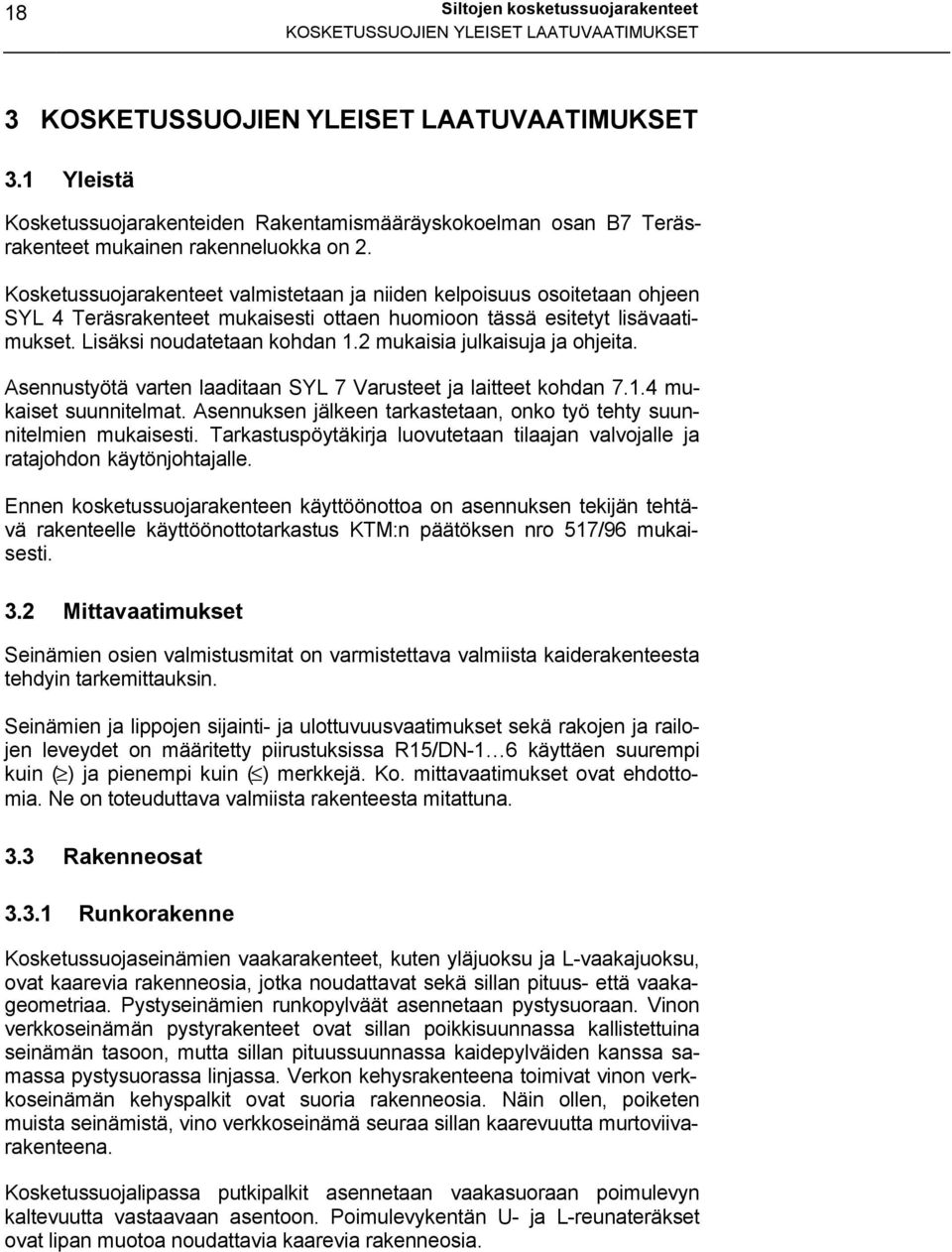 Kosketussuojarakenteet valmistetaan ja niiden kelpoisuus osoitetaan ohjeen SYL 4 Teräsrakenteet mukaisesti ottaen huomioon tässä esitetyt lisävaatimukset. Lisäksi noudatetaan kohdan 1.